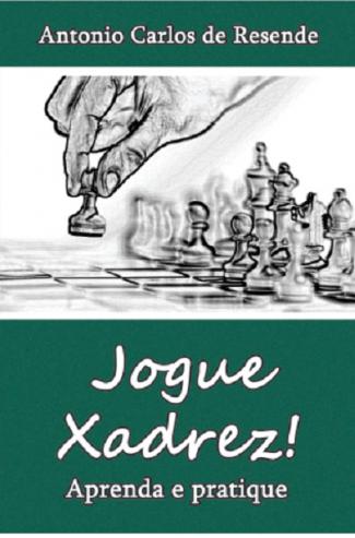 Jogue Xadrez! - Antonio Carlos de Resende